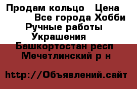 Продам кольцо › Цена ­ 5 000 - Все города Хобби. Ручные работы » Украшения   . Башкортостан респ.,Мечетлинский р-н